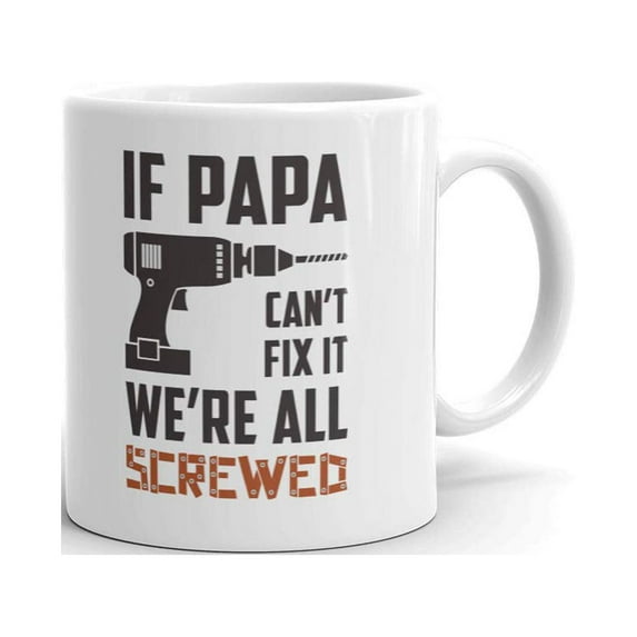 If Papa Can't Fix It We're All Screwed Funny Coffee Tea Ceramic Mug Office Work Cup Gift 15 oz