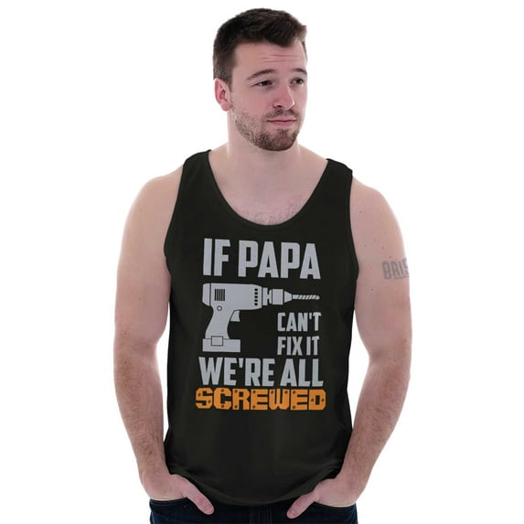 If Papa Can't Fix It We're Screwed Tank Top Sleeveless Tee Men Brisco Brands S