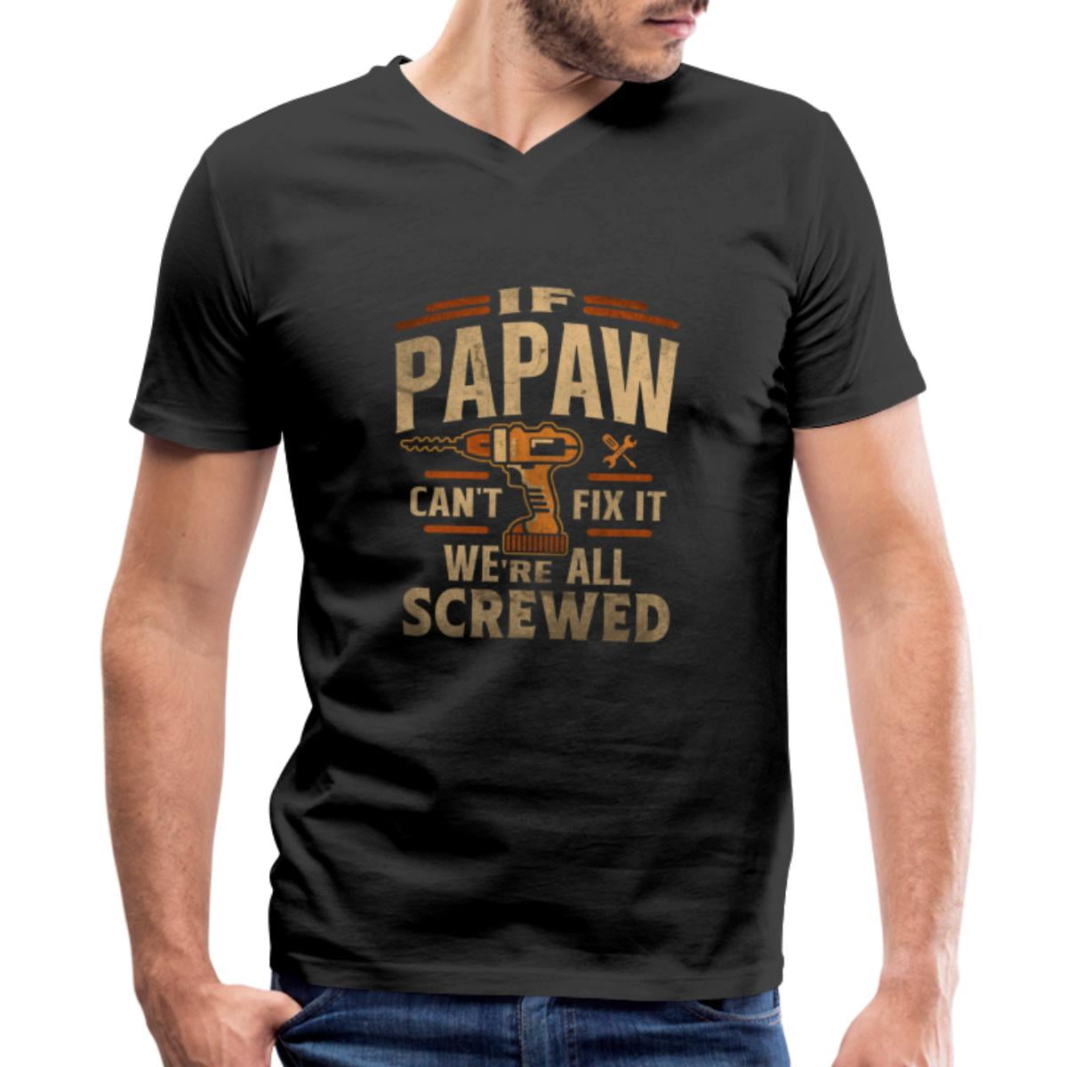 If Papaw Cant Fix It Were All Screwed Fathers Day Men's V-Neck T-Shirt ...