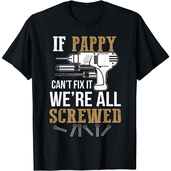 If Pappy Can't Fix it We're All Screwed Funny T-Shirt