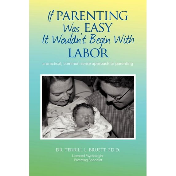 If Parenting Was Easy It Wouldn't Begin with Labor: A Practical, Common Sense Approach to Parenting, (Paperback)