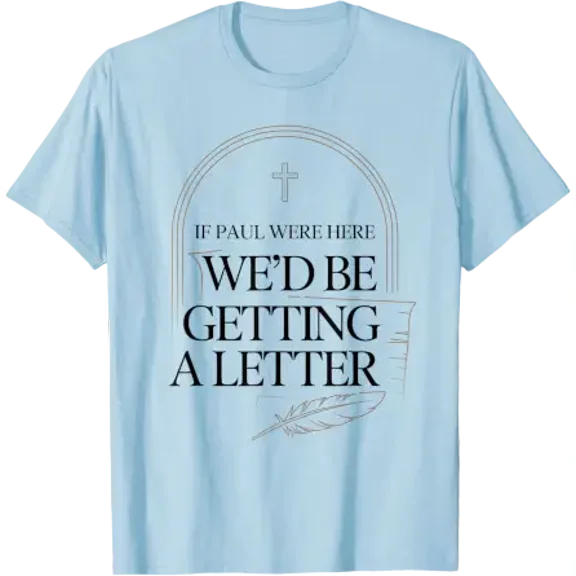 If Paul Were Here We'D Be Getting A Letter Church T-Shirt
