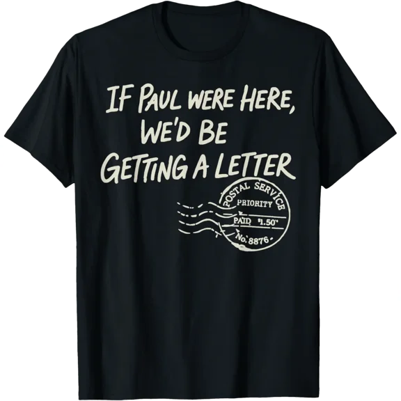 If Paul Were Here We'D Be Getting A Letter Postal Service T-Shirt