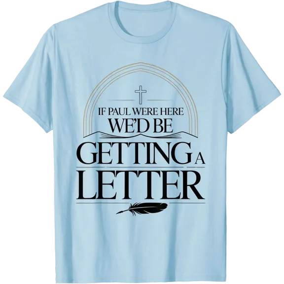 If Paul Were Here We'D Be Getting A Letter Scripture Humor T-Shirt, Unisex T-Shirt