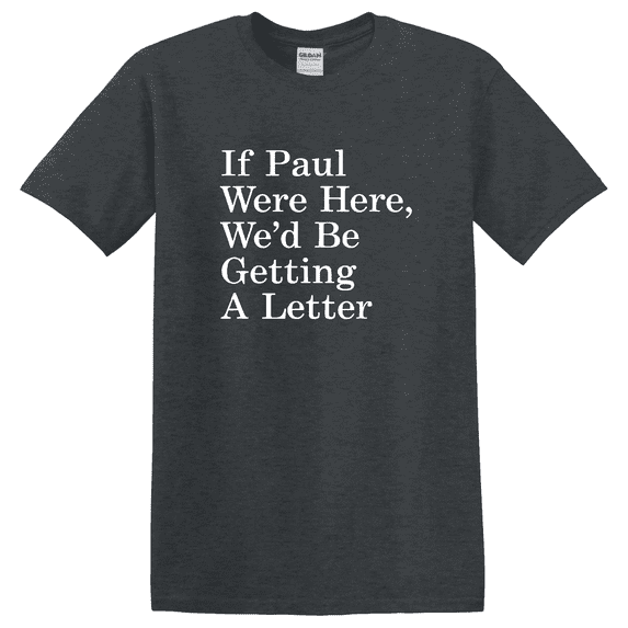 If Paul Were Here We Would Be Getting A Letter Graphic T-Shirt