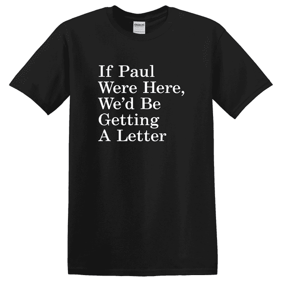 If Paul Were Here We Would Be Getting A Letter Graphic T-Shirt