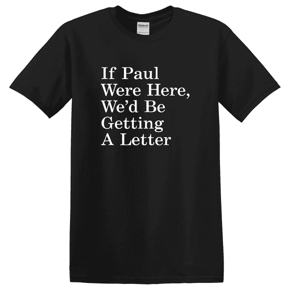 If Paul Were Here We Would Be Getting A Letter Graphic T-Shirt