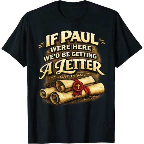 If Paul Were Here We'd Be Getting A Letter Faith T-Shirt