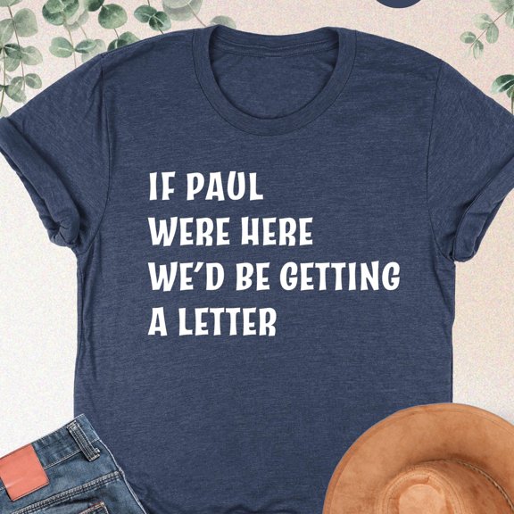 If Paul were Here We 39 d Be Getting A Letter Shirt Sarcastic Religious Shirt Apostle Paul