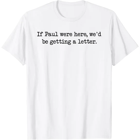 If Paul were Here We'd Be Getting A Letter Christian T-Shirt