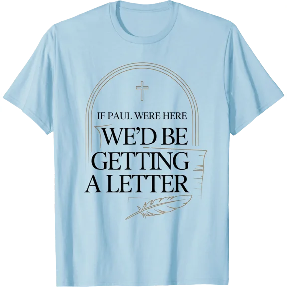 If Paul were Here We'd Be Getting A Letter Church T-Shirt