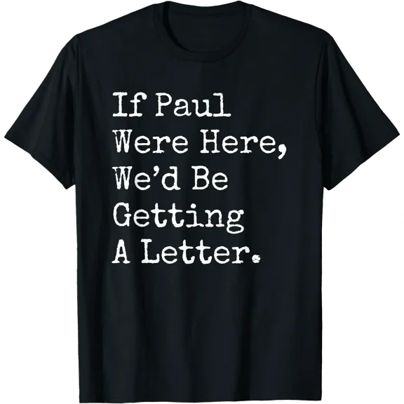 If Paul were Here We'd Be Getting A Letter Distressed T-Shirt