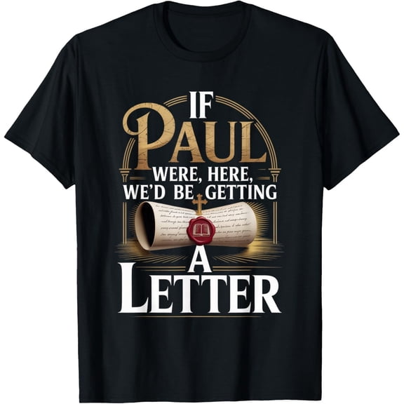 If Paul were Here We'd Be Getting A Letter Faith Quote T-Shirt