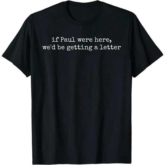 If Paul were Here We'd Be Getting A Letter Funny Christian T-Shirt