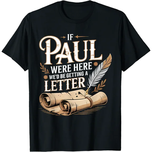 If Paul were Here We'd Be Getting A Letter Funny Quote T-Shirt