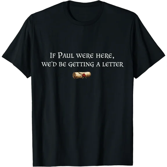 If Paul were Here We'd Be Getting A Letter Joke Funny Quote T-Shirt