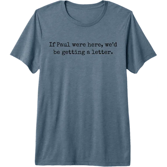 If Paul were Here We'd Be Getting A Letter Premium Tri-Blend T-Shirt
