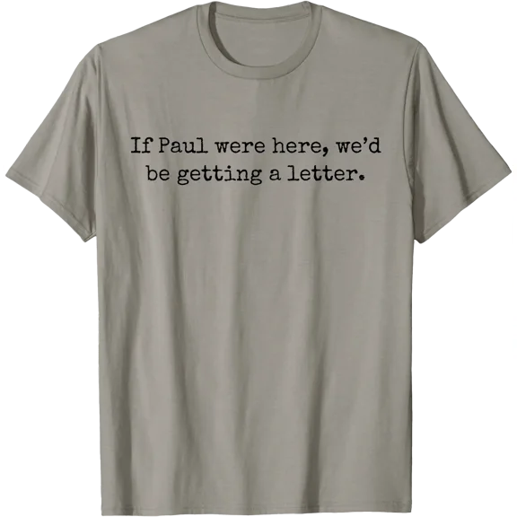 If Paul were Here We'd Be Getting A Letter T-Shirt