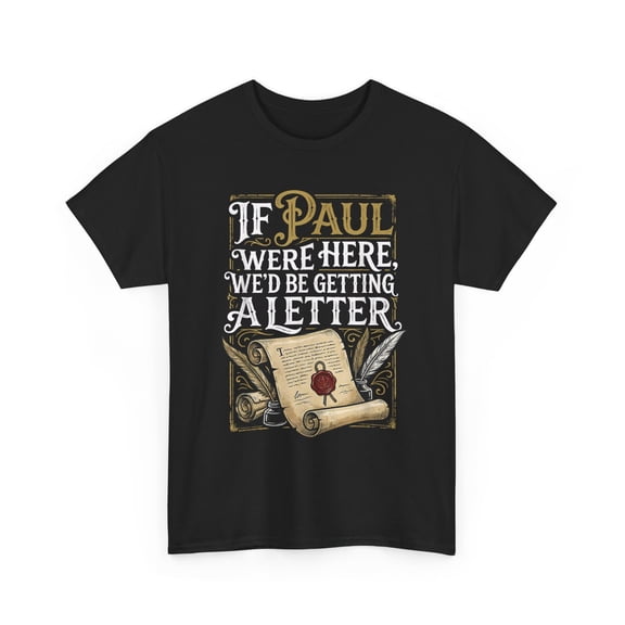 If Paul were Here We'd Be Getting A Letter Tee, Humor Sarcasm Lovers T-Shirt