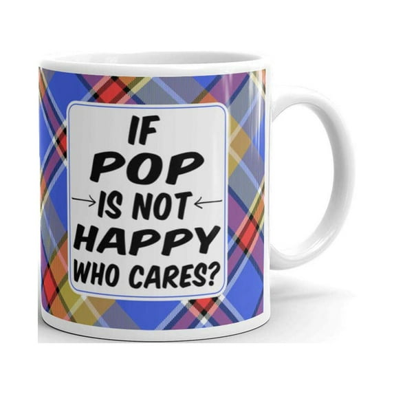 If Pop Is Not Happy Who Cares Coffee Tea Ceramic Mug Office Work Cup Gift 11 oz
