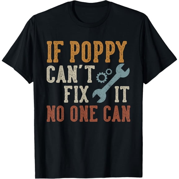 If Poppy Can't Fix It No One Can Funny Poppy Father's Day T-ShirtMen's and women's gift, black and white T-shirt, size: Extra large S-4XL