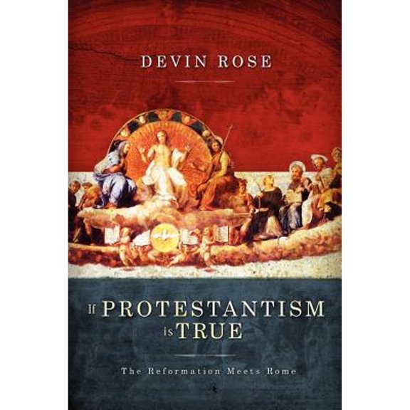 Pre-Owned If Protestantism Is True: The Reformation Meets Rome (Paperback) 0615445306 9780615445304