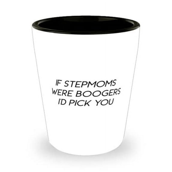 If Stepmoms Were Boogers I'd Pick You Shot Glass, Stepmom Present From Daughter, Useful Ceramic Cup For Mom