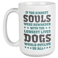 thumbnail image 1 of If The Kindest Souls Were Rewarded With The Longest Lives Funny Coffee & Tea Gift Mug For Dog Lover Girl, Pup Parent, Doggy Mom Or Dad, Veterinarian, Vet, Puppy Owner Girls & Women Pet Lovers (15oz), 1 of 1