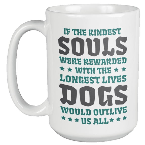 If The Kindest Souls Were Rewarded With The Longest Lives Funny Coffee & Tea Gift Mug For Dog Lover Girl, Pup Parent, Doggy Mom Or Dad, Veterinarian, Vet, Puppy Owner Girls & Women Pet Lovers (15oz)
