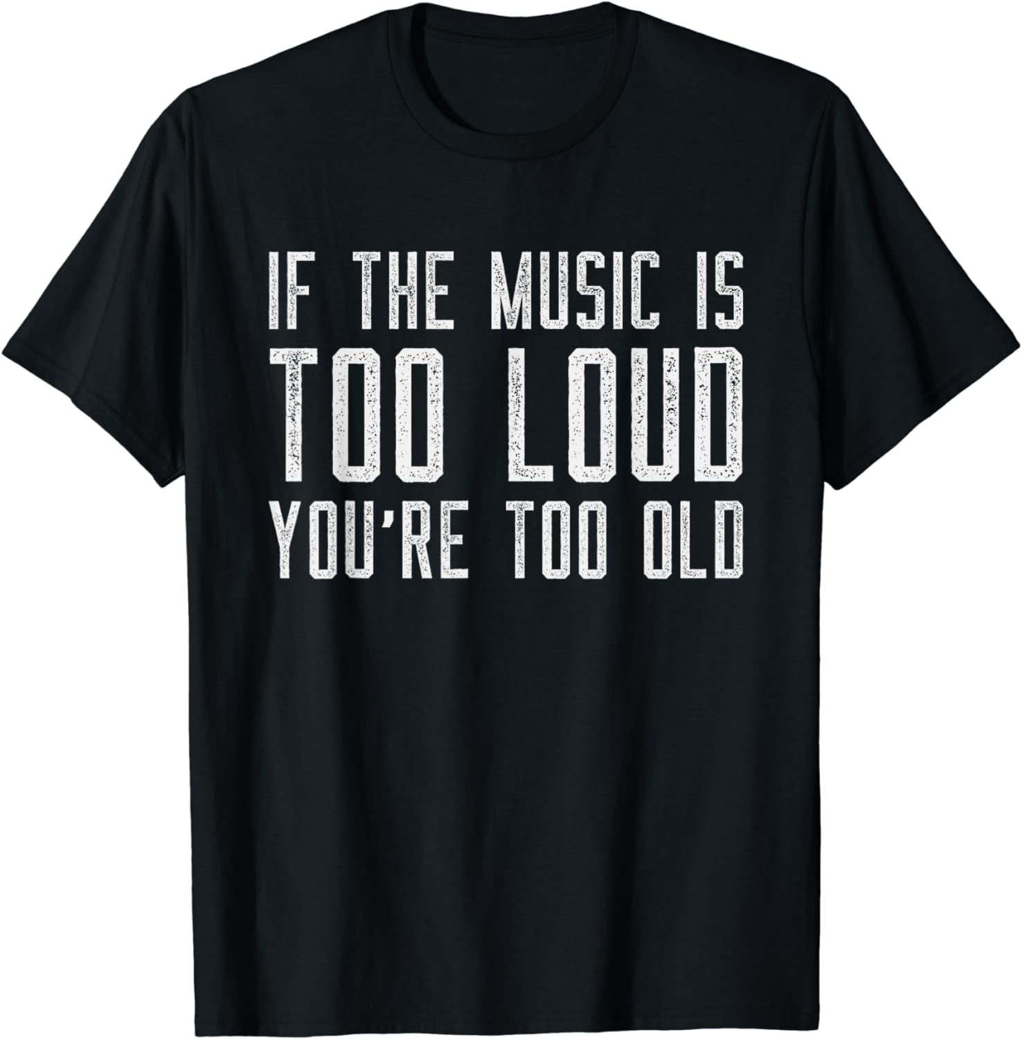 If The Music Is Too Loud Then You’re Too Old Funny Music TShirt