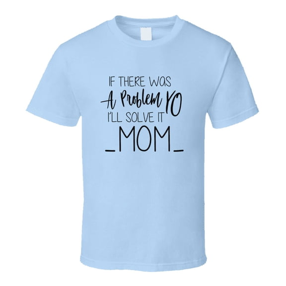 If There Was A Problem Yo I'll Solve It Tshirt Funny Mother's Day Tee For Mom T Shirt