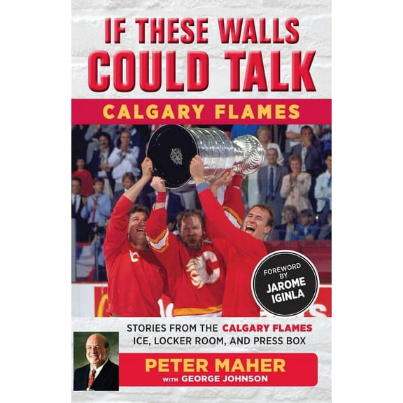 If These Walls Could Talk If These Walls Could Talk: Calgary Flames: Stories from the Calgary Flames Ice, Locker Room, and Press Box, (Paperback)