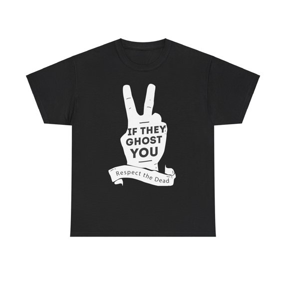 If They Ghost You, Respect The Dead T-Shirt