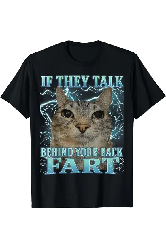If They Talk Behind Your Back Fart Cat Meme Funny Graphics Unisex T-Shirt, up to Size 5XL