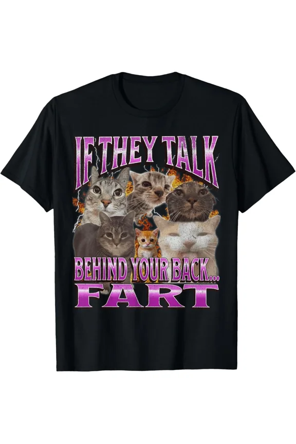 If They Talk Behind Your Back Fart Funny Cat Meme Humorous Top Unisex T-Shirt, up to size 5XL