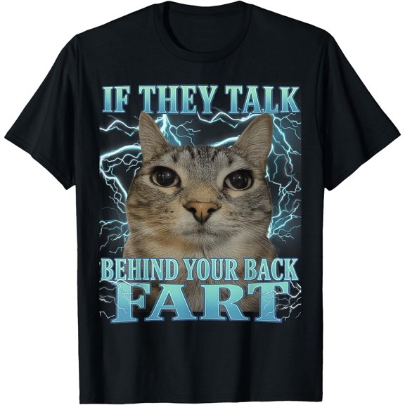 If They Talk Behind Your Back Fart Silly Cat Meme Men Women T-Shirt