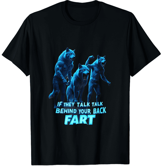 If They Talk Behind Your Back Fart Unhinged Alpha Wolf Funny T-Shirt for Men Women