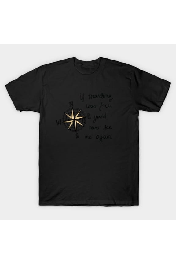 If Traveling Was Free Global Nomad Wanderlust Exploration Budget Humour Unisex T-Shirt, up to size 3XL.
