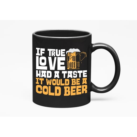 If True Love Had A Taste It Would Be A Cold Beer. Funny Drinking Quotes, Black 11oz Ceramic Mug