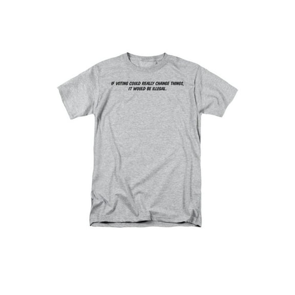 If Voting Could Change Things It'd Be Illegal Funny Adult T-Shirt Tee