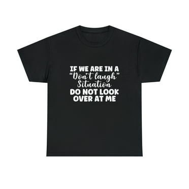 If We Are In A Don't Laugh Situation Don't Look At Me T-Shirt