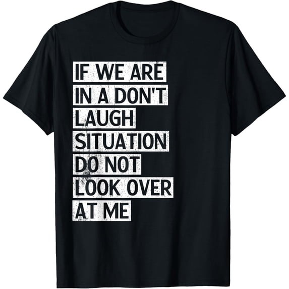 If We Are In A Don't Laugh Situation Funny Sarcasm Humor T-Shirt mens t shirt,black,women,funny,misfits,men,journey,t-shirt