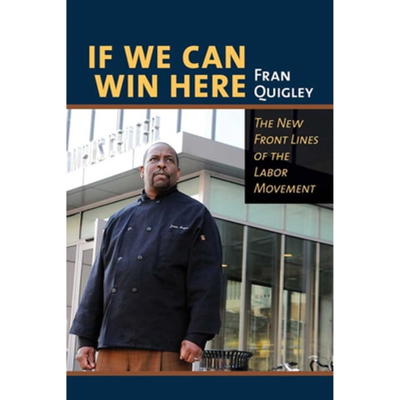 Pre-Owned If We Can Win Here: The New Front Lines of the Labor Movement (Paperback) 080145655X 9780801456558