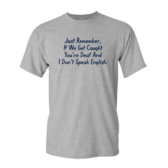 If We Get Caught You're Deaf And I Don't Speak English Sarcastic Humor Graphic Novelty Funny Youth T Shirt