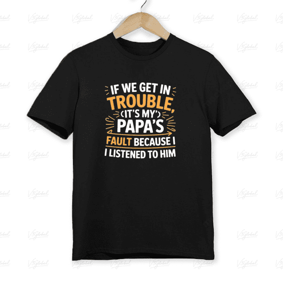 If We Get In Trouble It's My Papa's Fault Funny Family Unisex T-Shirt, up to size 5XL