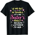thumbnail image 1 of If We Get In Trouble It's My Sister's Fault Funny T-Shirt, 1 of 5