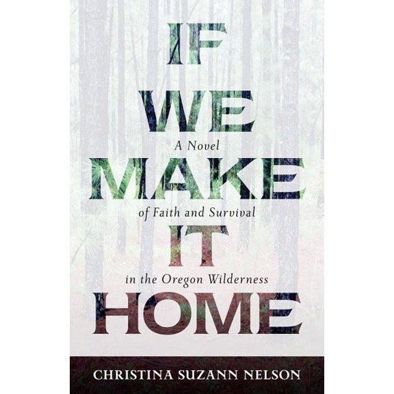 If We Make It Home: A Novel of Faith and Survival in the Oregon Wilderness, (Paperback)