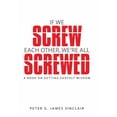 thumbnail image 1 of If We Screw Each Other, We're All Screwed: A Book on Getting Earthly Wisdom, (Hardcover), 1 of 2