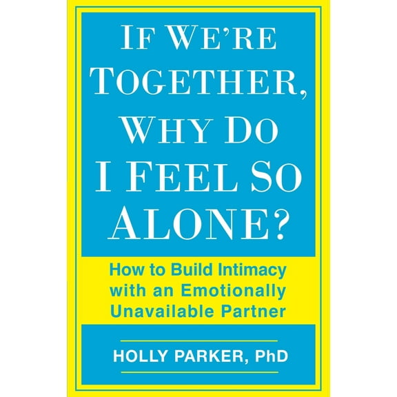 Pre-Owned If We're Together, Why Do I Feel So Alone?: How to Build Intimacy with an Emotionally Unavailable Partner (Paperback) 0425273482 9780425273487