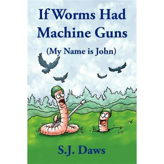 If Worms Had Machine Guns: (My Name is John) (Paperback) by S J Daws